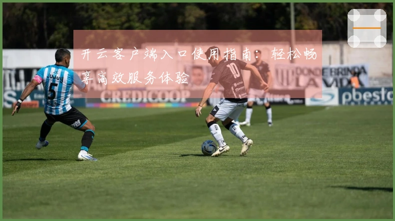 开云客户端入口使用指南：轻松畅享高效服务体验