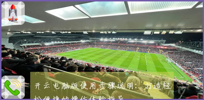 开云电脑版使用步骤说明：打造轻松便捷的操作体验指导